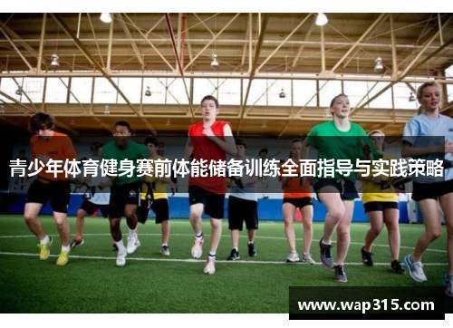 青少年体育健身赛前体能储备训练全面指导与实践策略